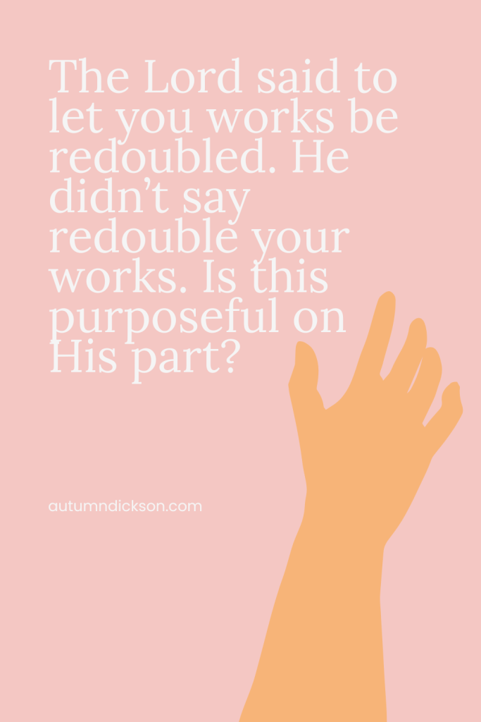 Let your work be redoubled.