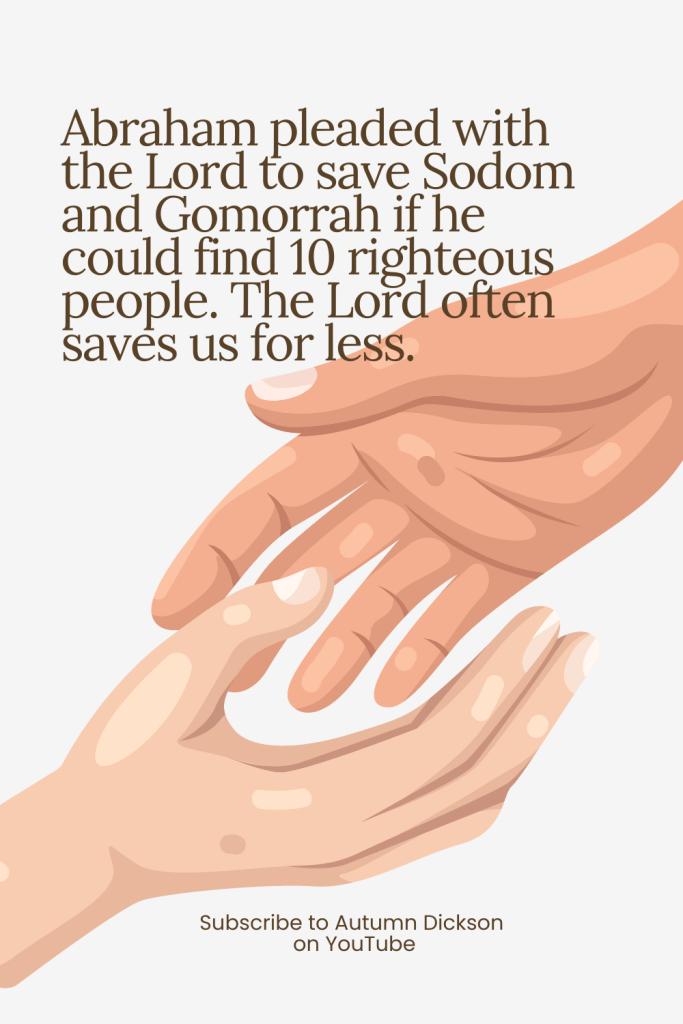 The Lord was willing to spare the city on behalf of ten righteous people.
