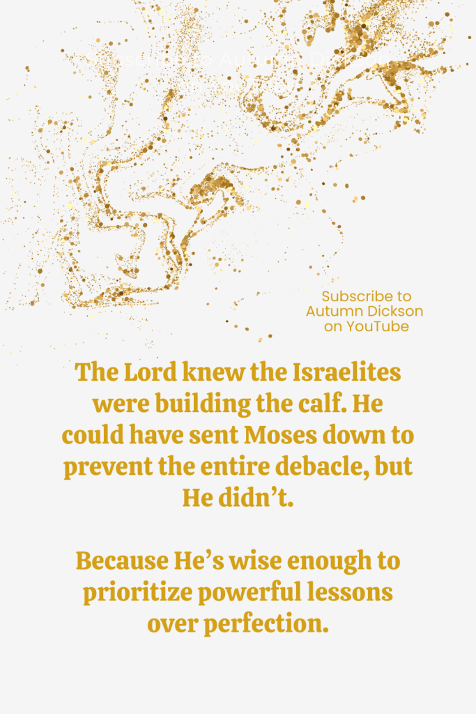 God could have sent Moses down early and prevented the entire debacle with the golden calf. Why didn't He?