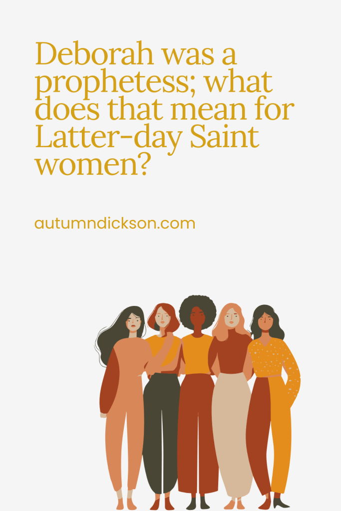 Deborah was a prophetess. What does that mean exactly? What does it mean for latter-day women?
