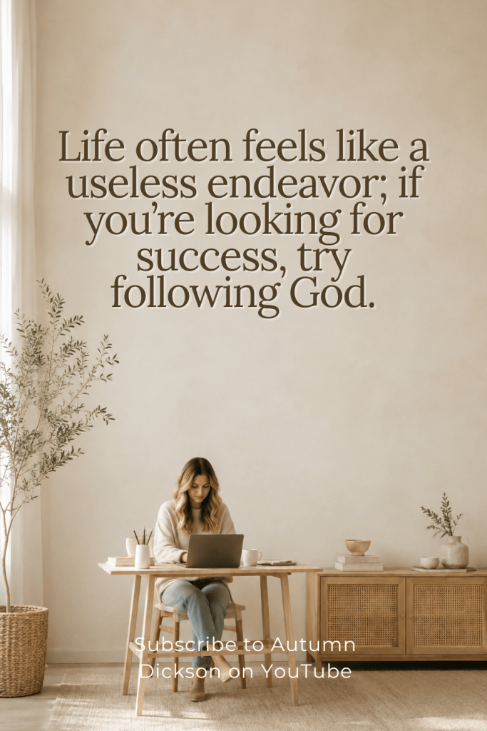 The end all is this: follow God. Everything else is a fruitless endeavor.